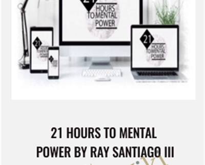 21 HOURS TO MENTAL POWER BY RAY SANTIAGO III - BoxSkill net