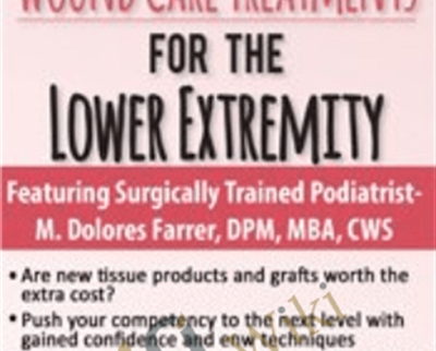 Advanced Wound Care Treatments for the Lower Extremity M Dolores Farrer - BoxSkill - Get all Courses