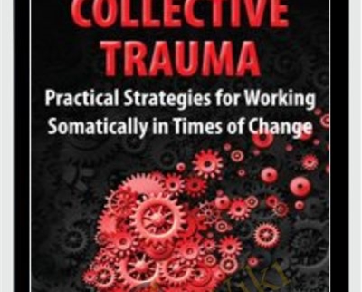 Collective Trauma Practical Strategies for Working Somatically in Times of Change - BoxSkill - Get all Courses