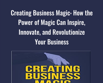 Creating Business Magic How the Power of Magic Can Inspire2C Innovate2C and Revolutionize Your Business - BoxSkill net