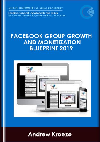 Facebook Group Growth and Monetization Blueprint 2019 - Andrew Kroeze