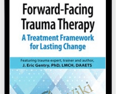 Forward Facing Trauma Therapy A Treatment Framework for Lasting Change - BoxSkill - Get all Courses