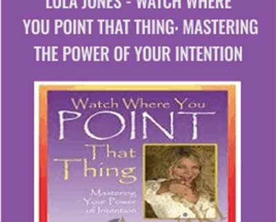 Lola Jones Watch Where You Point That Thing Mastering The Power Of Your Intention - BoxSkill - Get all Courses