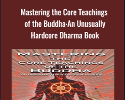 Mastering the Core Teachings of the Buddha An Unusually Hardcore Dharma Book - BoxSkill - Get all Courses