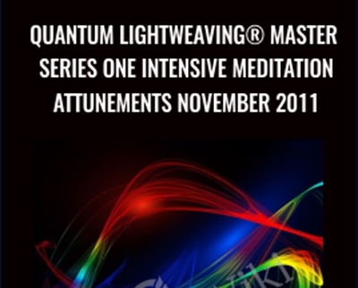 QUANTUM LIGHTWEAVING MASTER SERIES ONE INTENSIVE MEDITATION ATTUNEMENTS NOVEMBER 2011 - BoxSkill net