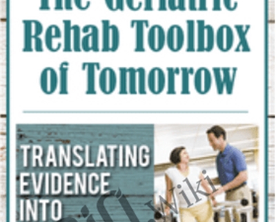 The Geriatric Rehab Toolbox of Tomorrow Translating Evidence into Everyday Practice - BoxSkill - Get all Courses