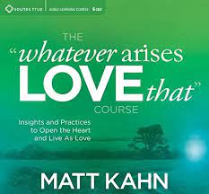 Whatever Arises Love That Course - Matt Kahn