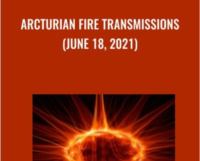 Arcturian Fire Transmissions (June 18- 2021)