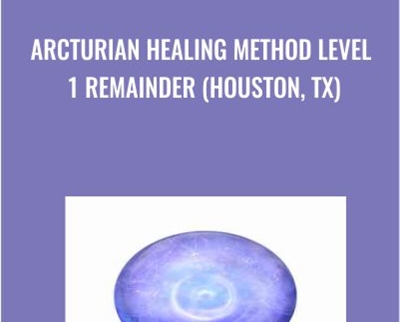 Arcturian Healing Method Level 1 Remainder (Houston- TX)