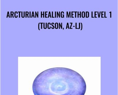 Arcturian Healing Method Level 1 (Tucson AZ-LJ)