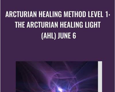 Arcturian Healing Method Level 1 - the Arcturian Healing Light (AHL) June 6