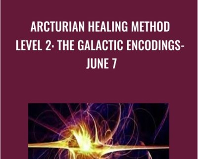 Arcturian Healing Method Level 2- the Galactic Encodings- June 7
