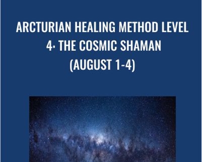 Arcturian Healing Method Level 4 - the Cosmic Shaman (August 1-4)