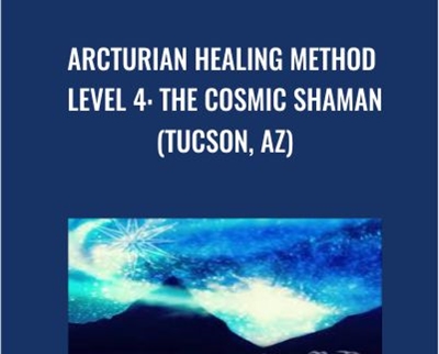 Arcturian Healing Method Level 4 - the Cosmic Shaman (Tucson, AZ)