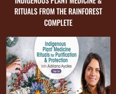 Indigenous Plant Medicine & Rituals From the Rainforest Complete - Adriana Ayales