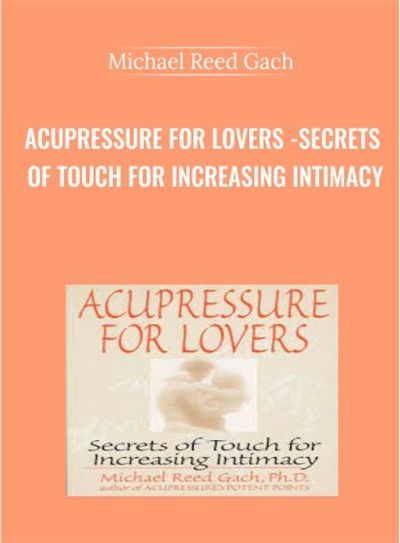 Acupressure for Lovers Secrets of Touch for Increasing Intimacy Michael Reed Gach - BoxSkill net