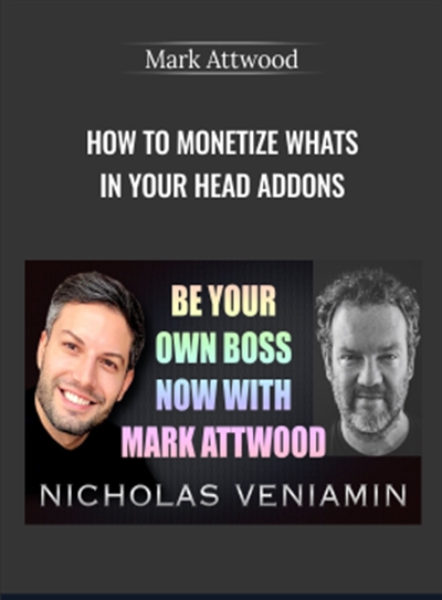 Mark Attwood How to Monetize Whats in Your Head AddOns - BoxSkill - Get all Courses