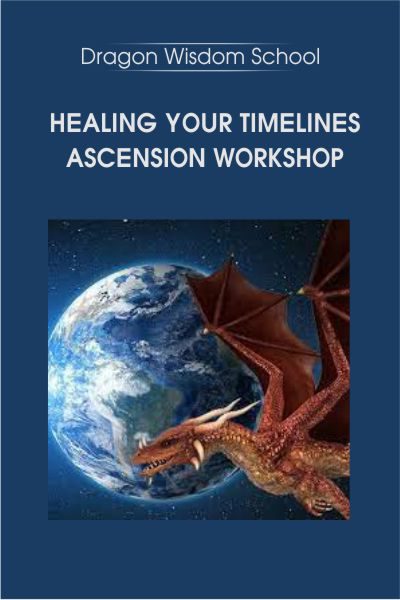 Healing Your Timelines Ascension Workshop - Dragon Wisdom School