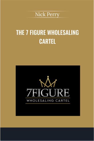 Only $199, The 7 Figure Wholesaling Cartel - Nick Perry