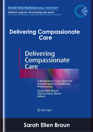 Delivering Compassionate Care: A Mindfulness Curriculum for Interdisciplinary Healthcare Professionals - Sarah Ellen Braun, Patricia Anne Kinser (Eds)