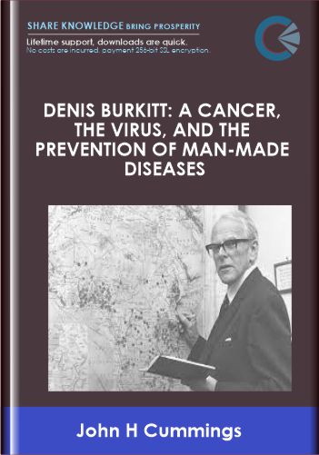 Denis Burkitt: A Cancer, the Virus, and the Prevention of Man-Made Diseases - John H Cummings