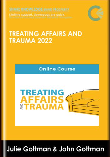 Only $57, Treating Affairs and Trauma 2022 - Julie Gottman & John Gottman
