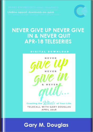 Never Give Up Never Give In & Never Quit Apr-18 Teleseries - Gary M. Douglas