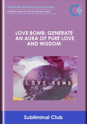 Love Bomb Generate an Aura of Pure Love and Wisdom - Subliminal Club