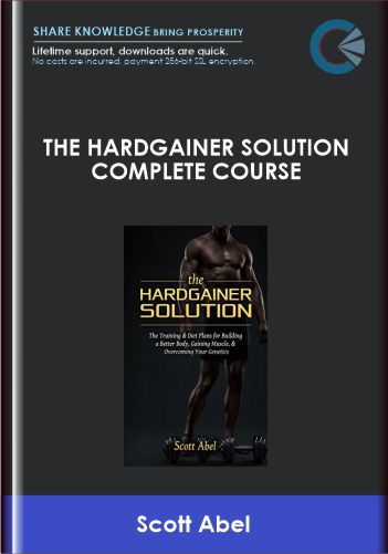 The Hardgainer Solution Complete Course - Scott Abel