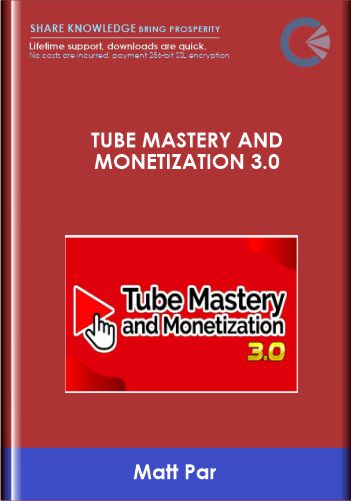 Tube Mastery and Monetization 3.0 - Matt Par