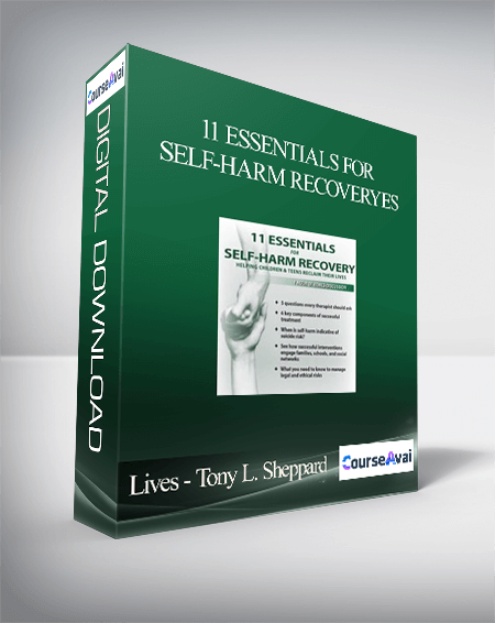 Purchuse 11 Essentials for Self-Harm Recovery: Helping Children & Teens Reclaim Their Lives - Tony L. Sheppard course at here with price $199 $56.