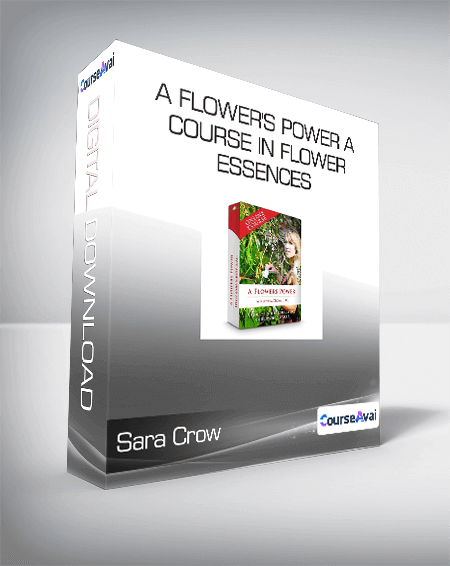 Purchuse Sara Crow - A Flower's Power A Course In Flower Essences course at here with price $180 $42.