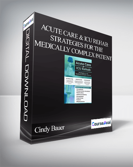 Purchuse Acute Care & ICU Rehab: Strategies for the Medically Complex Patient - Cindy Bauer course at here with price $219 $53.