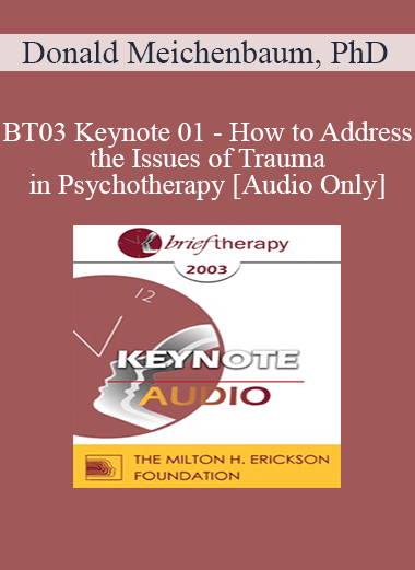 Purchuse [Audio Only] BT03 Keynote 01 - How to Address the Issues of Trauma in Psychotherapy: A Constructive Narrative Perspective - Donald Meichenbaum