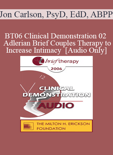 Purchuse [Audio Only] BT06 Clinical Demonstration 02 - Adlerian Brief Couples Therapy to Increase Intimacy - Jon Carlson