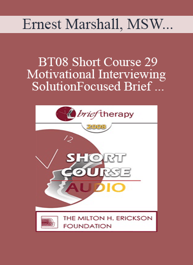 Purchuse [Audio Only] BT08 Short Course 29 - Motivational Interviewing and Solution-Focused Brief Therapy: Partners for Lasting Change - Ernest Marshall