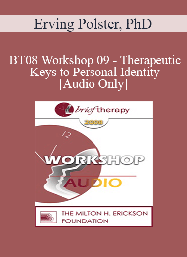 Purchuse [Audio Only] BT08 Workshop 09 - Therapeutic Keys to Personal Identity - Erving Polster