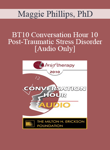 Purchuse [Audio] BT10 Conversation Hour 10 - Post-Traumatic Stress Disorder - Maggie Phillips