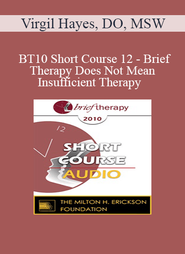 Purchuse [Audio] BT10 Short Course 12 - Brief Therapy Does Not Mean Insufficient Therapy - Virgil Hayes