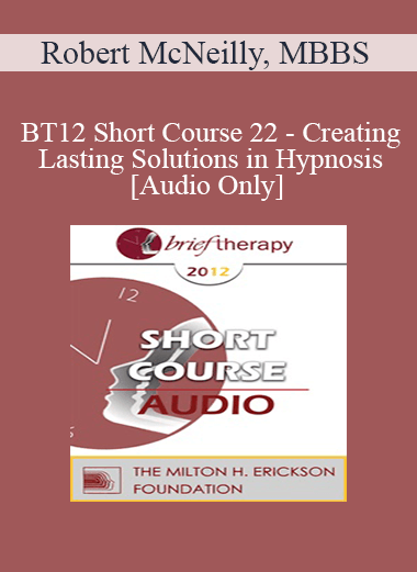 Purchuse [Audio] BT12 Short Course 22 - Creating Lasting Solutions in Hypnosis - Robert McNeilly