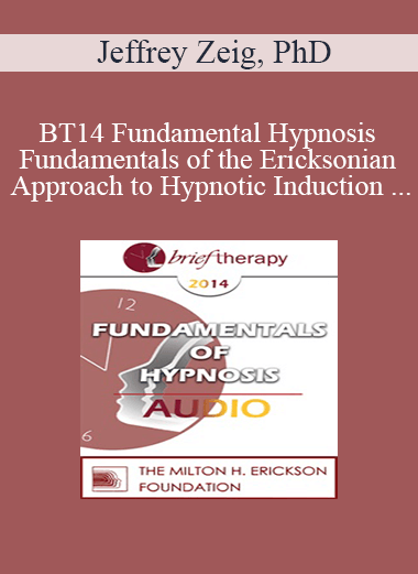 Purchuse [Audio] BT14 Fundamental Hypnosis - Fundamentals of the Ericksonian Approach to Hypnotic Induction - Jeffrey Zeig