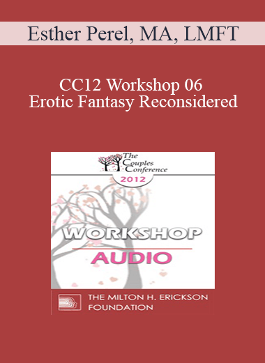 Purchuse [Audio] CC12 Workshop 06 - Erotic Fantasy Reconsidered: From Tragedy to Triumph - Esther Perel
