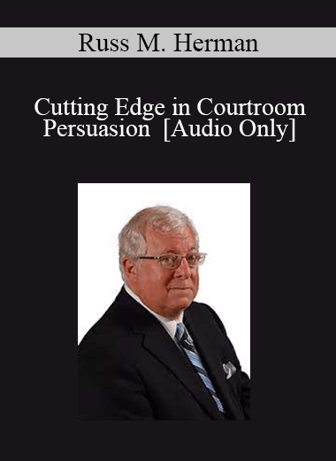 Purchuse [Audio] Russ M. Herman - Cutting Edge in Courtroom Persuasion course at here with price $235 $45.