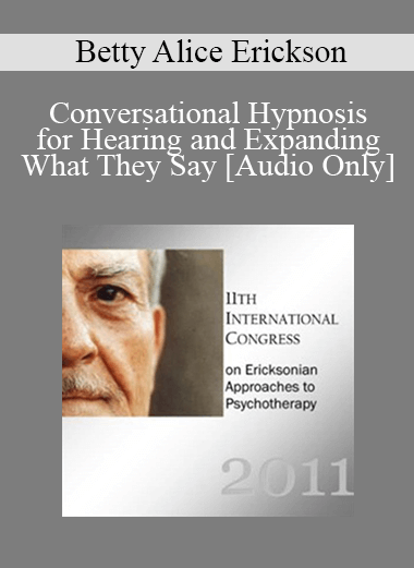 Purchuse [Audio] IC11 Clinical Demonstration 12 - Conversational Hypnosis for Hearing and Expanding What They Say - Betty Alice Erickson course at here with price $20 $5.