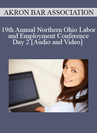 Purchuse 19th Annual Northern Ohio Labor and Employment Conference - Day 2 course at here with price $360 $68.