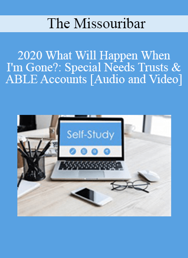 Purchuse The Missouribar - 2020 What Will Happen When I'm Gone?: Special Needs Trusts & ABLE Accounts course at here with price $90 $21.