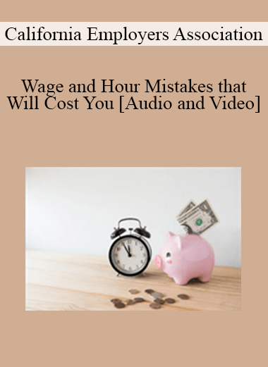 Purchuse California Employers Association - Wage and Hour Mistakes that Will Cost You course at here with price $89 $21.
