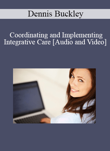Purchuse Dennis Buckley - Coordinating and Implementing Integrative Care course at here with price $89 $21.