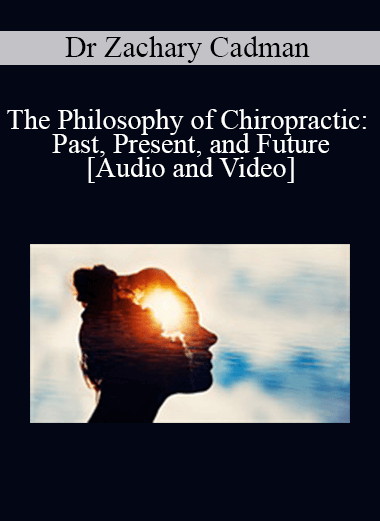 Purchuse Dr Zachary Cadman - The Philosophy of Chiropractic: Past