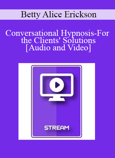 Purchuse IC15 Clinical Demonstration 08 - Conversational Hypnosis-For the Clients' Solutions - Betty Alice Erickson